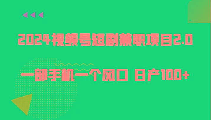 2024视频号短剧兼职项目2.0、一部手机一个风口 日产100+-我爱自学网