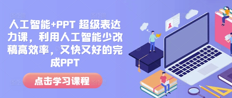 人工智能+PPT 超级表达力课，利用人工智能少改稿高效率，又快又好的完成PPT-我爱自学网