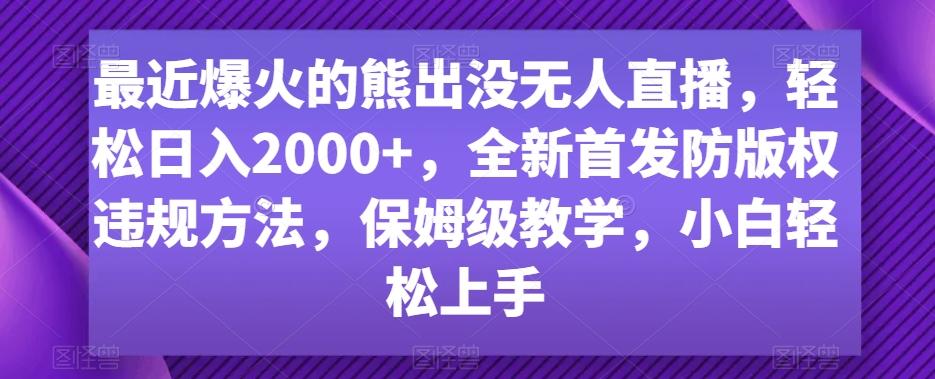 最近爆火的熊出没无人直播，轻松日入2000+，全新首发防版权违规方法【揭秘】-我爱自学网