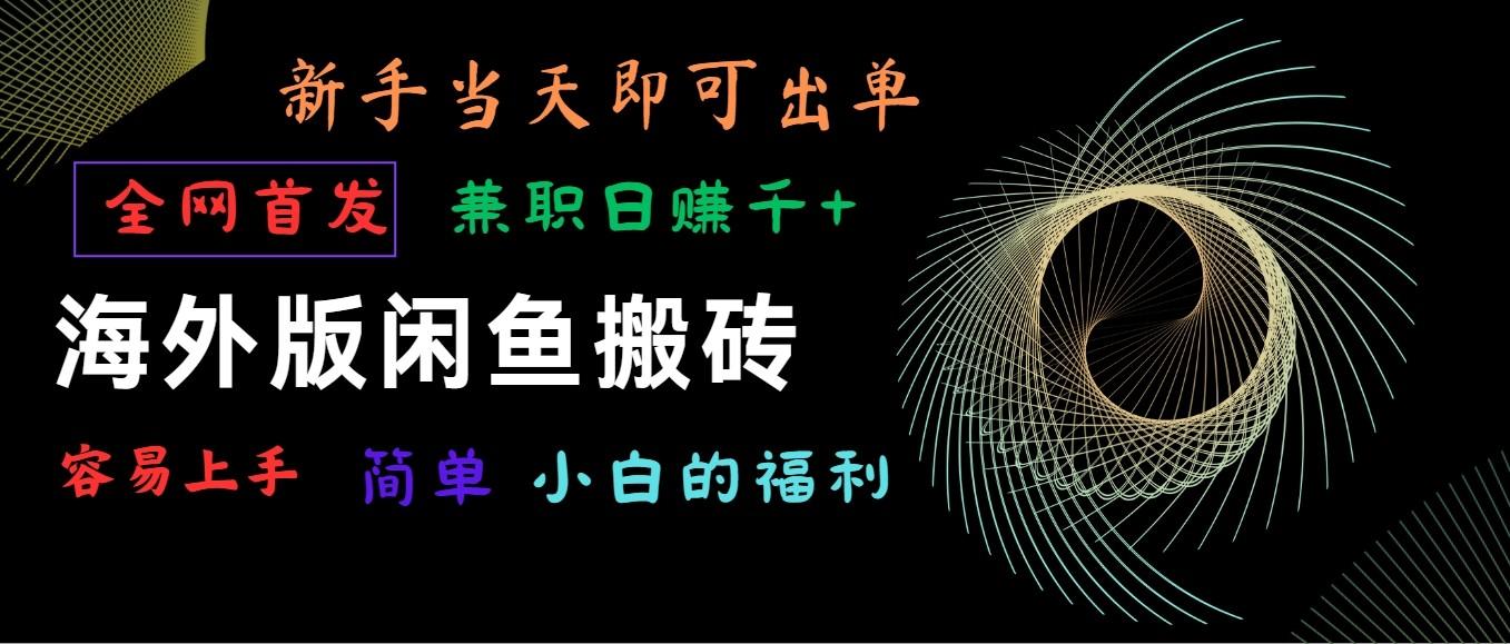 海外版闲鱼搬砖项目，全网首发，容易上手，小白当天即可出单，兼职日赚1000+-我爱自学网