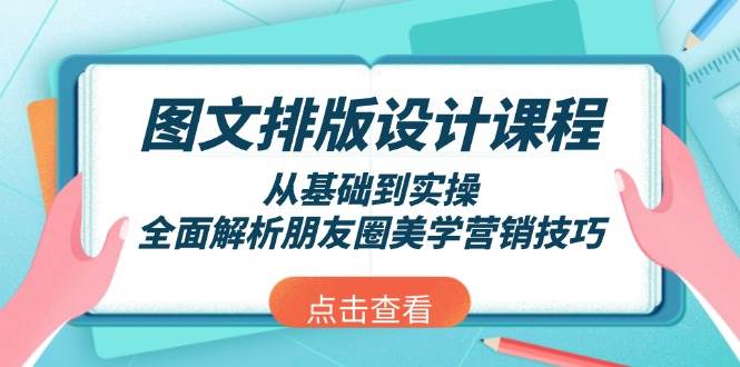 图文排版设计课程，从基础到实操，全面解析朋友圈美学营销技巧-我爱自学网
