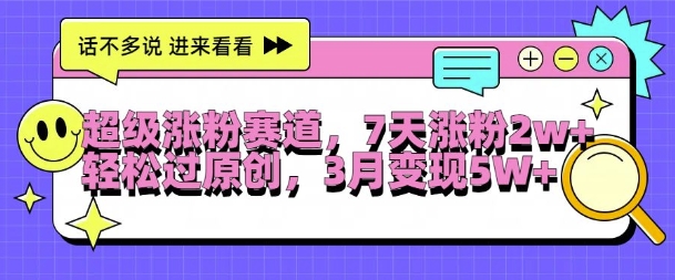 超级涨粉赛道，每天半小时，7天涨粉2W+，轻松过原创，三月变现5W+【揭秘】-我爱自学网