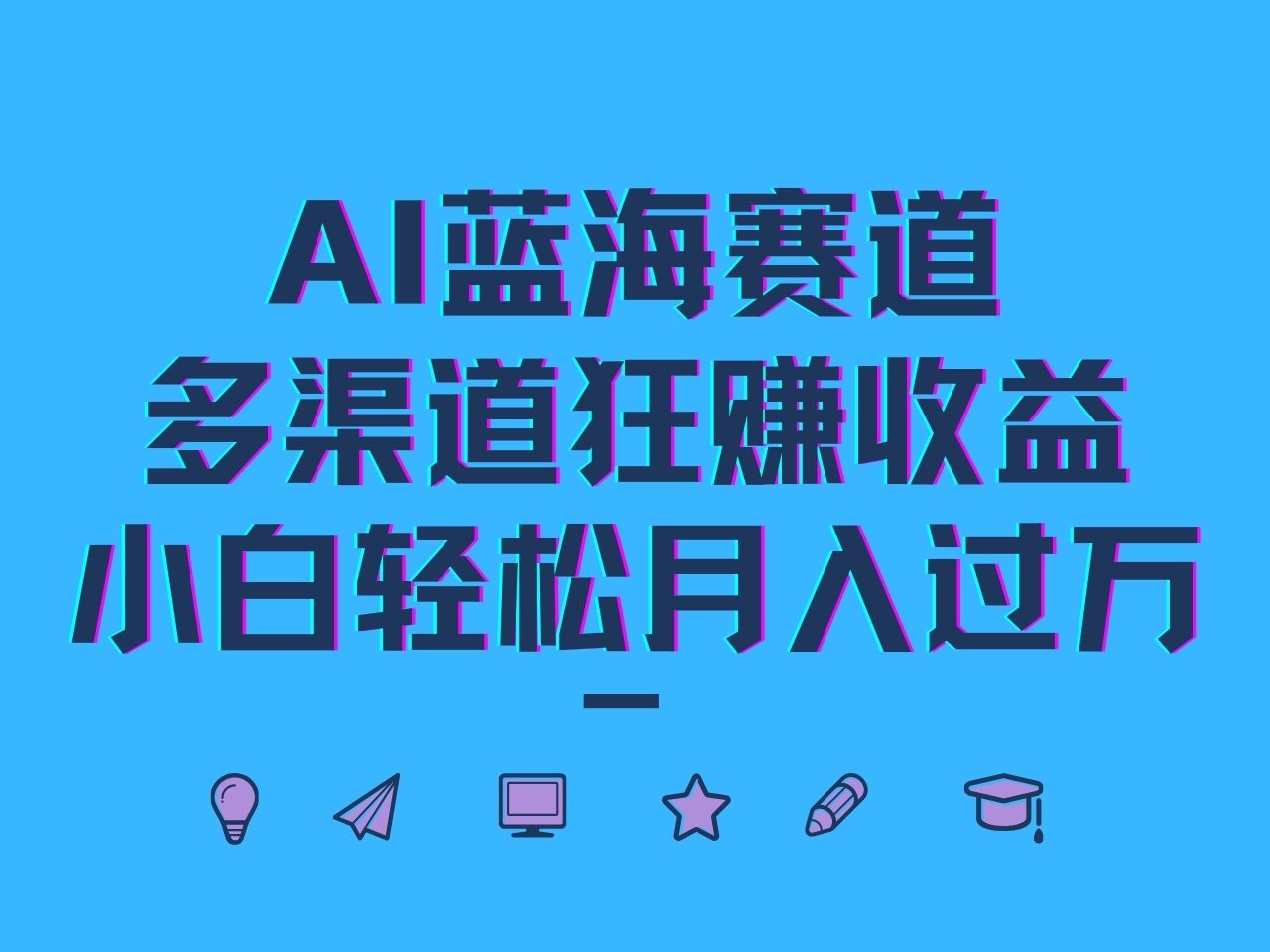 AI蓝海赛道，多渠道狂赚收益，小白轻松月入过万-我爱自学网