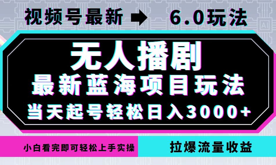 视频号最新6.0玩法，无人播剧，轻松日入3000+，最新蓝海项目，拉爆流量…-我爱自学网