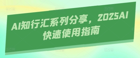 AI知行汇系列分享，2025AI快速使用指南-我爱自学网