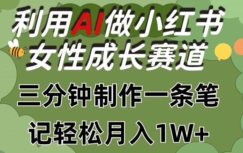 利用Ai做小红书女性成长赛道，三分钟制作一条笔记，轻松月入1w+【揭秘】-我爱自学网