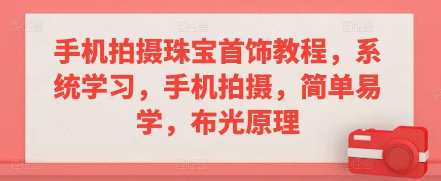 手机拍摄珠宝首饰教程，系统学习，手机拍摄，简单易学，布光原理-我爱自学网