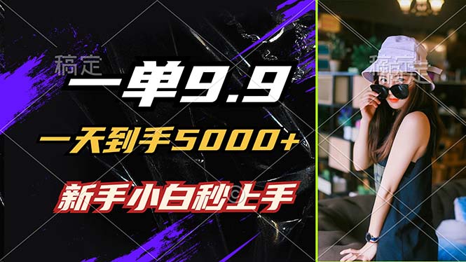 一单9.9，一天到手5000+，不挑人，小白当天上手，制作作品只需1分钟-我爱自学网