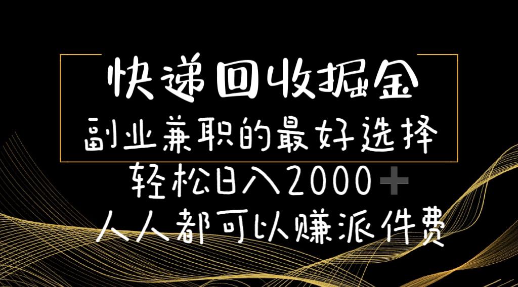 快递回收掘金副业兼职的最好选择轻松日入2000-人人都可以赚派件费-我爱自学网