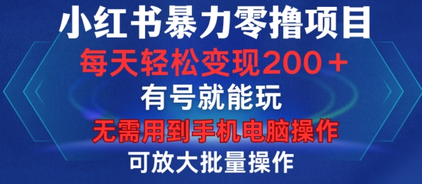 小红书暴力零撸项目，有号就能玩，单号每天变现1到15元，可放大批量操作，无需手机电脑操作【揭秘】-我爱自学网