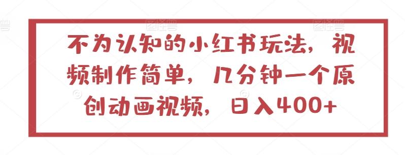 不为认知的小红书玩法，视频制作简单，几分钟一个原创动画视频，日入400+【揭秘】-我爱自学网