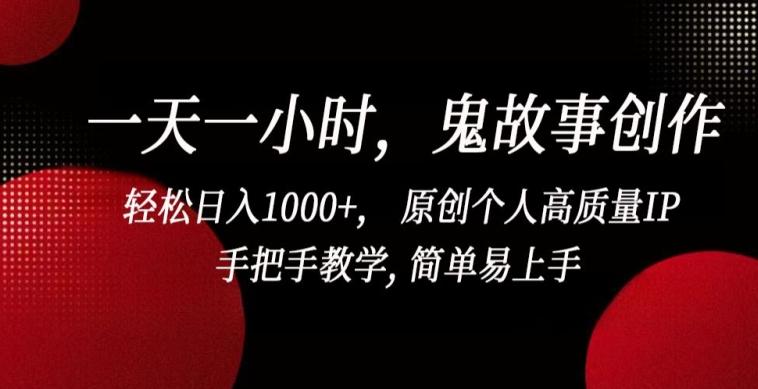 一天一小时，鬼故事创作， 轻松日入1000+， 原创个人高质量IP，手把手教学, 简单易上手【揭秘】-我爱自学网