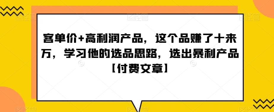 ‮单客‬价+高利润产品，这个品‮了赚‬十来万，‮习学‬他‮选的‬品思路，‮出选‬暴‮产利‬品【付费文章】-我爱自学网