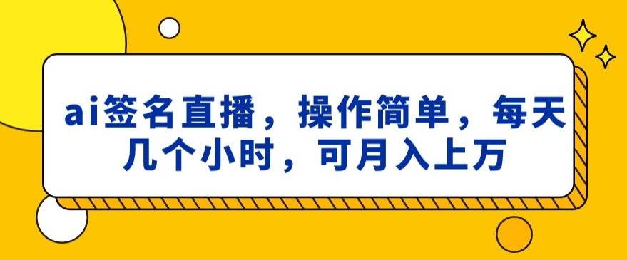 ai签名直播，操作简单，简单几个小时，可月入上万-我爱自学网
