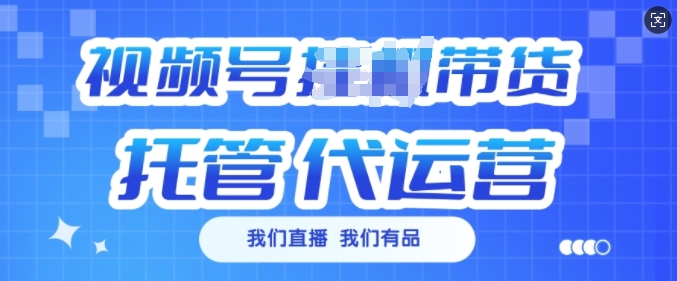 视频号挂J直播带货托管代运营，每个月多挣3k【揭秘】-我爱自学网