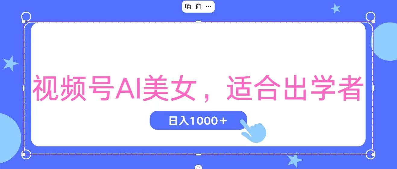 视频号AI美女，当天观察收益的增长，适合初学者，无脑操作，轻松实现日…-我爱自学网