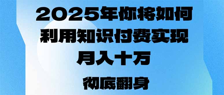 2025年，你将如何利用知识付费实现月入十万，甚至年入百万？-我爱自学网