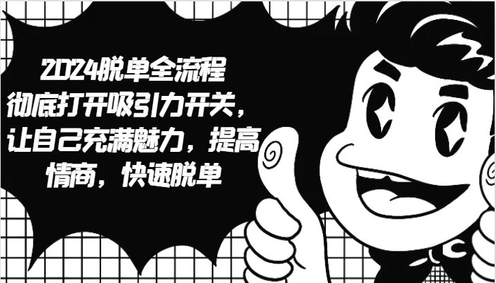2024脱单全流程 彻底打开吸引力开关，让自己充满魅力，提高情商，快速脱单-我爱自学网