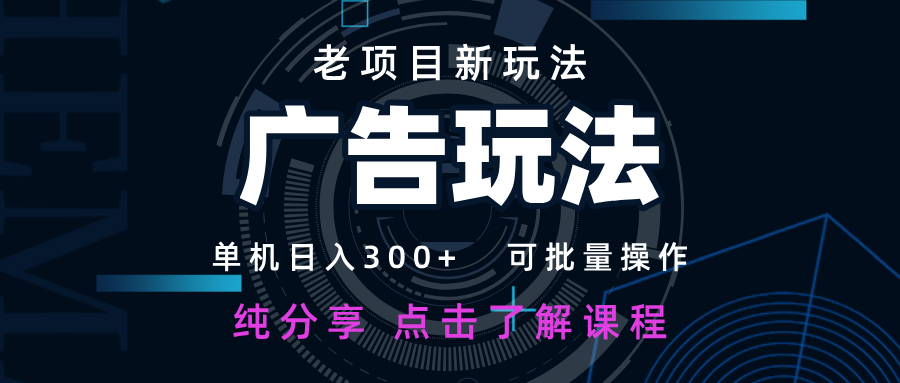 老项目新玩法 广告变现 日入300+ 可批量操作 新手 小白可快速上手-我爱自学网