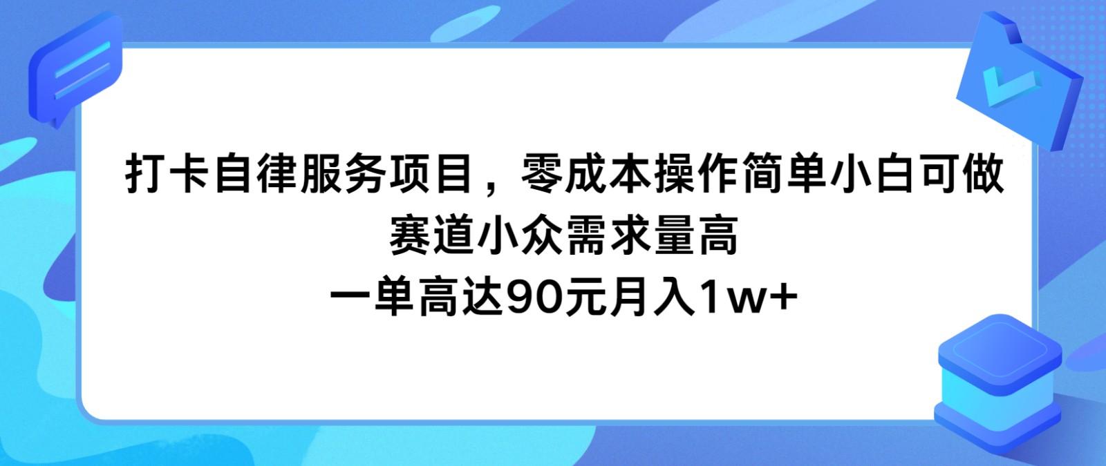 打卡自律服务项目，零成本操作简单小白可做，赛道小众需求量高，一单高达90元月入1w+-我爱自学网