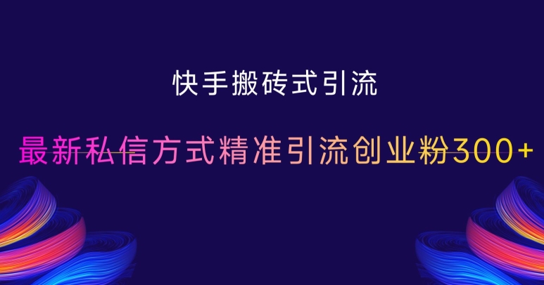 快手搬砖式引流，最新私信方式精准引流创业粉300+-我爱自学网