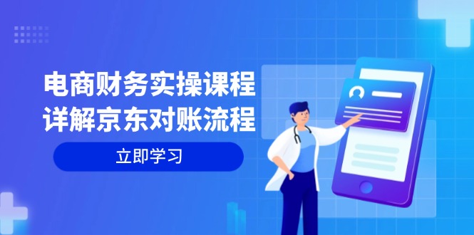 电商财务实操课程：详解京东对账流程，从交易流程到利润核算全面覆盖-我爱自学网
