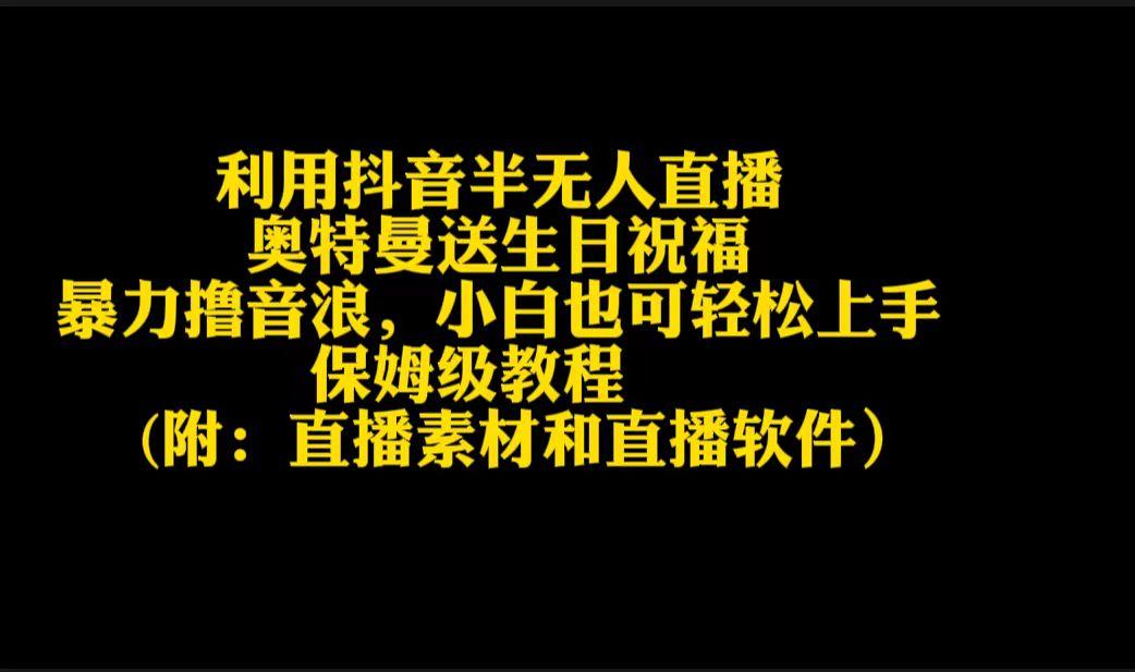 利用抖音半无人直播奥特曼送生日祝福，暴力撸音浪，小白也可轻松上手-我爱自学网
