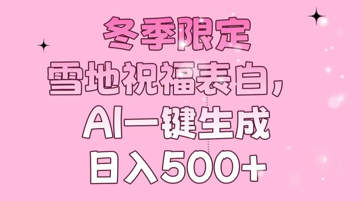 冬季限定，雪地祝福表白，AI一键生成，日入500+-我爱自学网