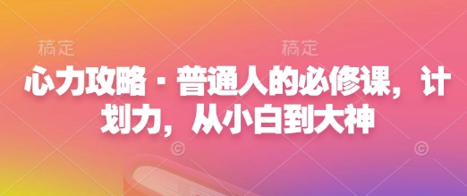 心力攻略·普通人的必修课，计划力，从小白到大神-我爱自学网