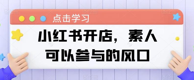 小红书开店，素人可以参与的风口-我爱自学网
