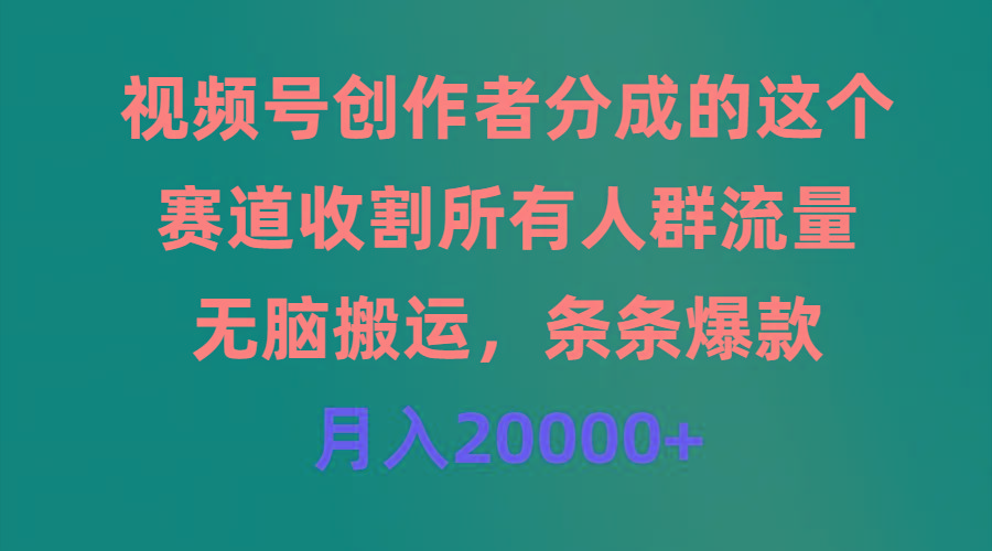 (9406期)视频号创作者分成的这个赛道，收割所有人群流量，无脑搬运，条条爆款，…-我爱自学网