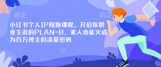 小红书个人IP陪跑课程，开启你职业生涯的PLAN-B，素人也能火成为百万博主的流量密码-我爱自学网