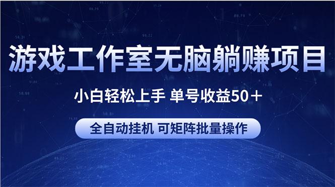 游戏工作室无脑躺赚项目 小白轻松上手 单号收益50＋ 可矩阵批量操作-我爱自学网
