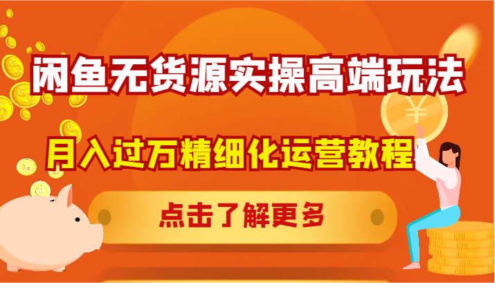 闲鱼无货源实操高端玩法，月入过万精细化运营教程-我爱自学网