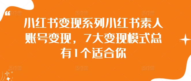 小红书变现系列小红书素人账号变现，7大变现模式总有1个适合你-我爱自学网