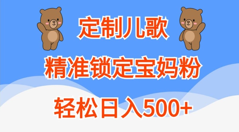 定制儿歌，精准锁定宝妈粉，轻松日入500+【揭秘】-我爱自学网