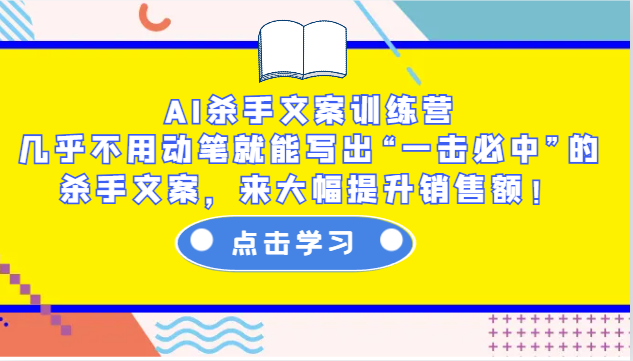 AI杀手文案训练营：几乎不用动笔就能写出“一击必中”的杀手文案，来大幅提升销售额！-我爱自学网