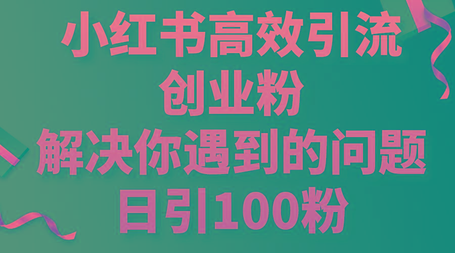 小红书高效引流创业粉，解决你遇到的问题，日引100粉-我爱自学网