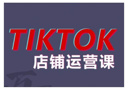 2024TikTok小店运营课程，帮助你解决东南亚跨境TK店铺运营五大常见问题-我爱自学网