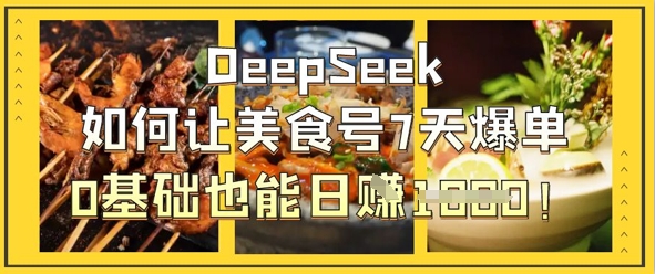 DeepSeek如何让美食号7天爆单，0基础也能日入1k-我爱自学网