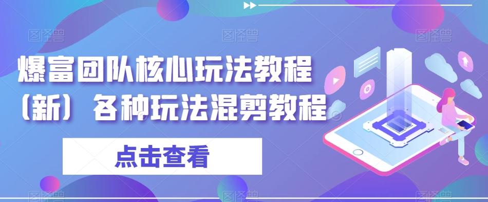 爆富团队核心玩法教程（新）各种玩法混剪教程-我爱自学网