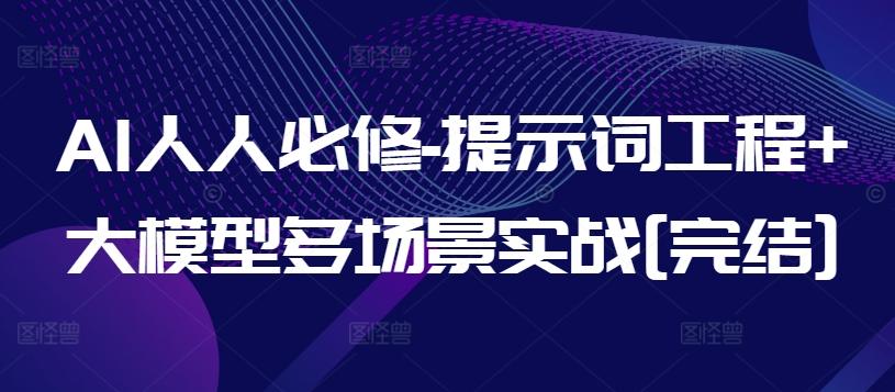 AI人人必修-提示词工程+大模型多场景实战[完结]-我爱自学网