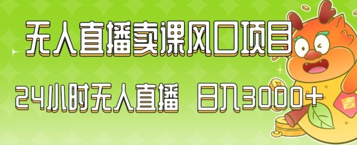 2024最新玩法无人直播卖课风口项目，全天无人直播，小白轻松上手【揭秘】-我爱自学网