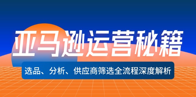 亚马逊运营秘籍：选品、分析、供应商筛选全流程深度解析(无水印-我爱自学网