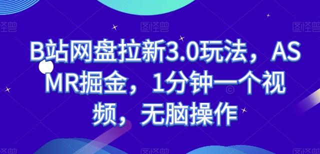 B站网盘拉新3.0玩法，ASMR掘金，1分钟一个视频，无脑操作【揭秘】-我爱自学网