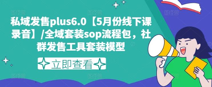 私域发售plus6.0【5月份线下课录音】/全域套装sop流程包，社群发售工具套装模型-我爱自学网