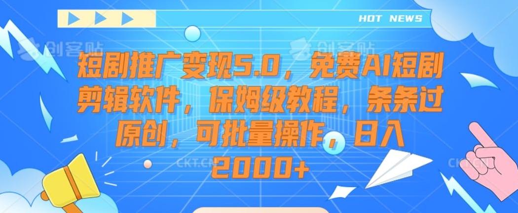 短剧推广变现5.0，免费AI短剧剪辑软件，保姆级教程，条条过原创，可批量操作，日入2000+【揭秘】-我爱自学网