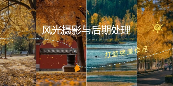 风光摄影与后期处理全课程：掌握光影、色彩、构图，打造绝美作品-我爱自学网