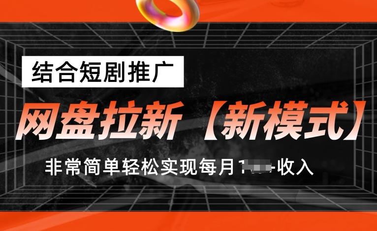 网盘拉新【新模式】，结合短剧推广，听话照做，非常简单轻松实现每月1w+收入【揭秘】-我爱自学网