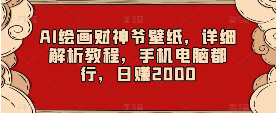 AI绘画财神爷壁纸，详细解析教程，手机电脑都行，日赚2000【揭秘】-我爱自学网